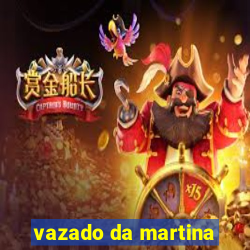 vazado da martina